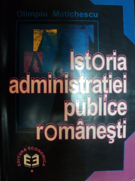 ISTORIA ADMINISTRATIEI PUBLICE ROMANESTI de OLIMPIU MATICHESCU , 2000