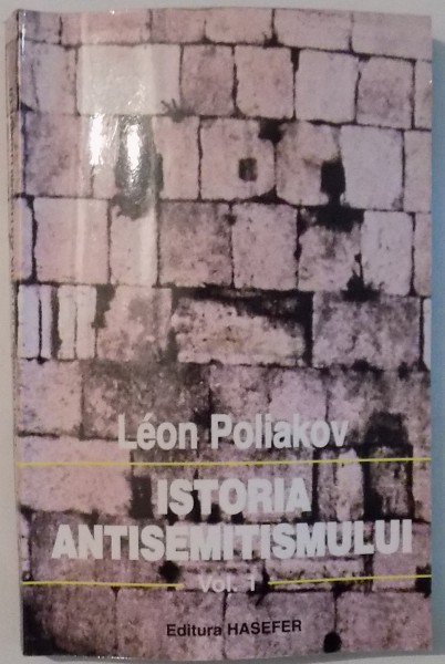 ISTORIA ANTISEMITISMULUI , DE LA HRISTOS LA EVREI DE CURTE , VOL. I de LEON POLIAKOV , 1999