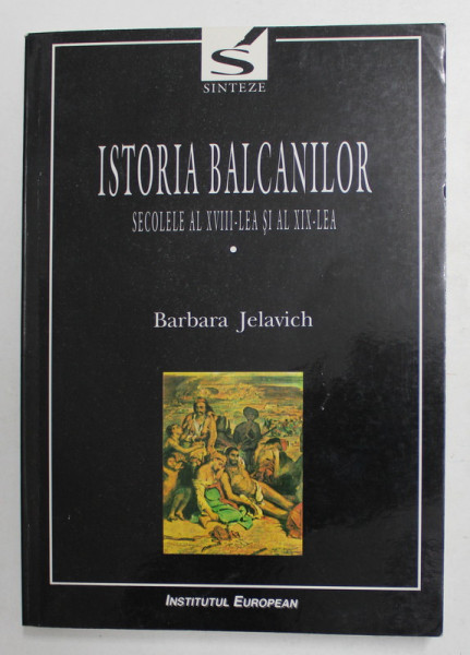 ISTORIA BALCANILOR - SECOLELE AL XVIII - LEA SI AL XIX - LEA , VOLUMUL I de BARBARA JELAVICH , 2000