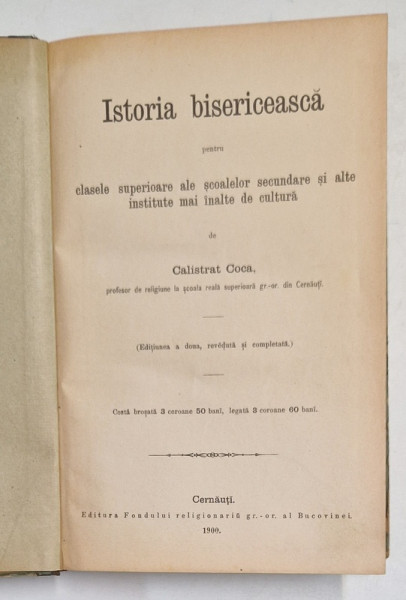 ISTORIA BISERICEASCA PENTRU CLASELE SUPERIOARE ALE SCOALELOR SECUNDARE SI ALTE INSTITUTE MAI INALTE DE CULTURA de CALISTRAT COCA  1900