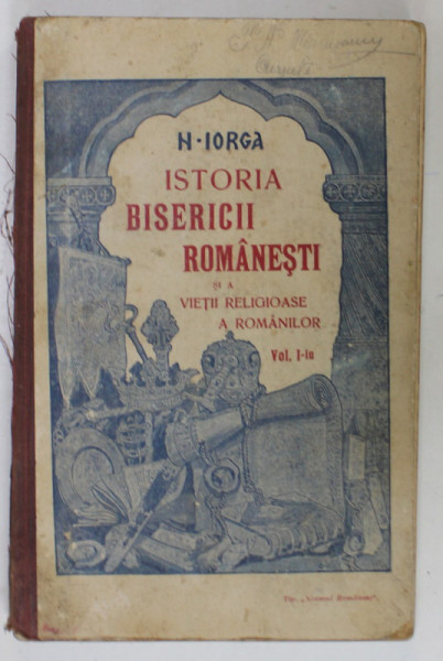 ISTORIA BISERICII ROMANESTI SI A VIETII RELIGIOASE A ROMANILOR , VOLUMUL I de NICOLAE IORGA , 1908