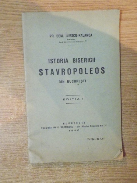 ISTORIA BISERICII STAVROPOLEOS DIN BUCURESTI de PR. DEM. ILIESCU-PALANCA, EDITIA I  1940