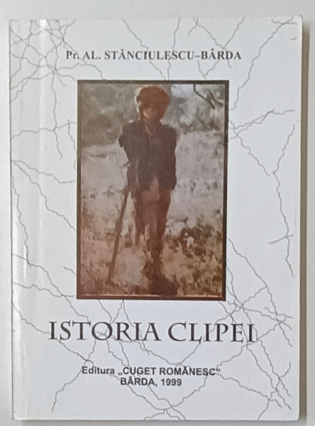 ISTORIA CLIPEI , FILE DE JURNAL , 1990 -1994 de Pr. ALEXANDRU STANCIULESCU - BARDA , 1999