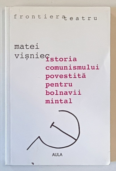 ISTORIA COMUNISMULUI POVESTITA PENTRU BOLNAVI MINTALI si alte piese de MATEI VISNIEC , 2001