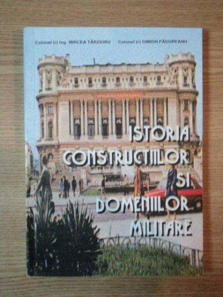 ISTORIA CONSTRUCTIILOR SI DOMENIILOR MILITARE de MIRCEA TARZIORU, SIMION PADUREANU  1995