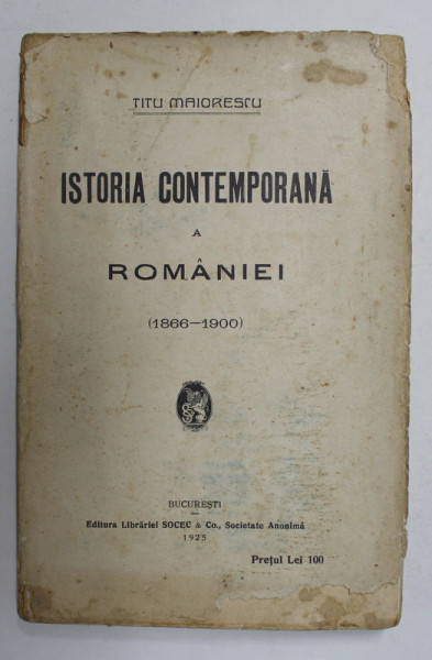 ISTORIA CONTEMPORANA A ROMANIEI 1866 - 1900 de TITU MAIORESCU , 1925