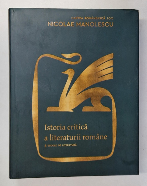 ISTORIA CRITICA A LITERATURII ROMANE , 5 SECOLE DE LITERATURA , EDITIA A II - A de NICOLAE MANOLESCU , 2019