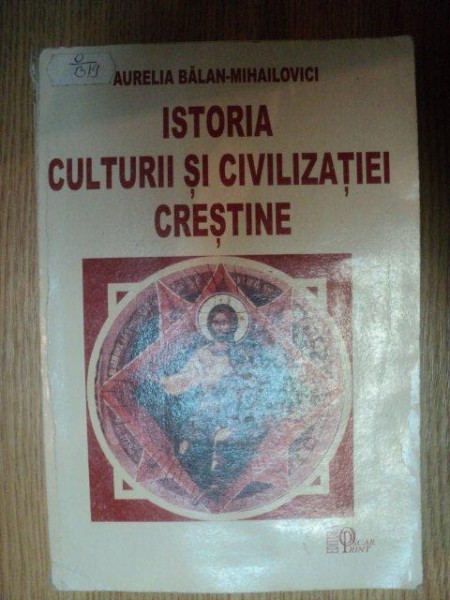 ISTORIA CULTURII SI CIVILIZATIEI CRESTINE de AURELIA BALAN-MIHAILOVICI , 2006 *PREZINTA SUBLINIERI IN TEXT