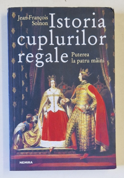 ISTORIA CUPLURILOR REGALE : PUTEREA LA PATRU MAINI de JEAN FRANCOIS SOLNON , 2018 * PREZINTA URME DE UZURA