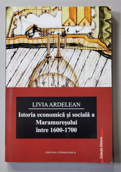 ISTORIA ECONOMICA SI SOCIALA A MARAMURESULUI INTRE 1600 - 1700 de LIVIA ARDELEAN , 2012