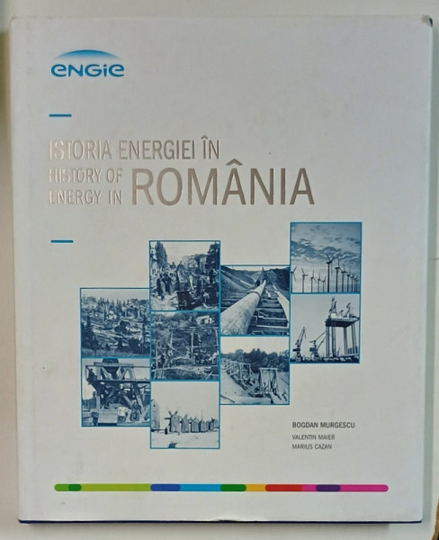 ISTORIA ENERGIEI IN ROMANIA / HISTORY OF ENERGY IN ROMANIA by BOGDAN MURGESCU ...MARIUS CAZAN , 2012