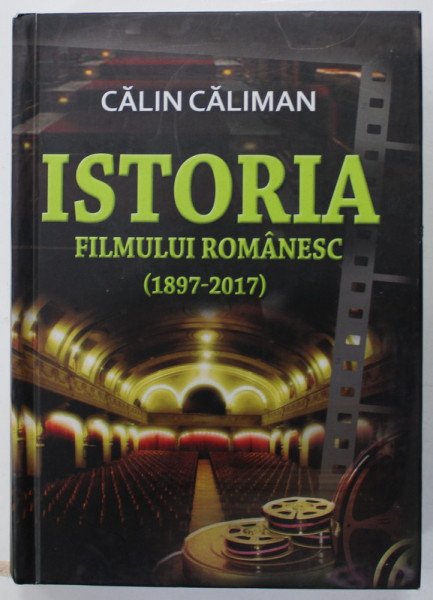 ISTORIA FILMULUI ROMANESC ( 1897 - 2017 ) de CALIN CALIMAN , APARUTA 2017