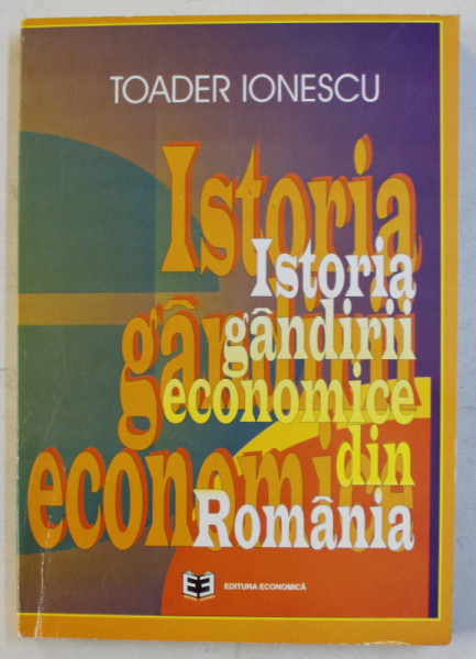 ISTORIA GANDIRII ECONOMICE DIN ROMANIA 1900 - 1944  de TOADER IONESCU , 1996