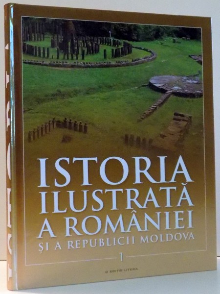 ISTORIA ILUSTRATA A ROMANIEI SI A REPUBLICII MOLDOVA , VOL I , 2017