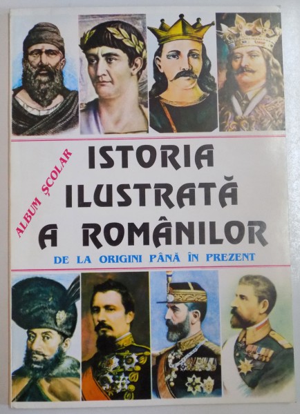 ISTORIA ILUSTRATA A ROMANILOR DE LA ORIGINI PANA IN PREZENT , ALBUM SCOLAR de BORIS CRACIUN