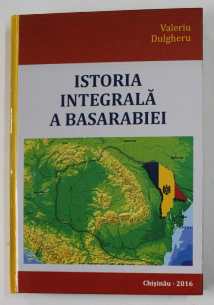 ISTORIA INTEGRALA A BASARABIEI de VALERIU DULGHERU , 2016, DEDICATIE *