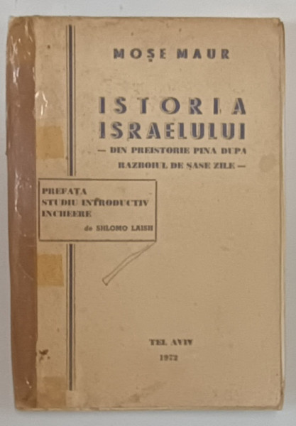 ISTORIA ISRAELULUI , DIN PREISTORIE PINA DUPA RAZBOIUL DE SASE ZILE - de MOSE MAUR , 1972 , COTOR LIPIT CU SCOTCH , PREZINTA PETE SI URME DE UZURA