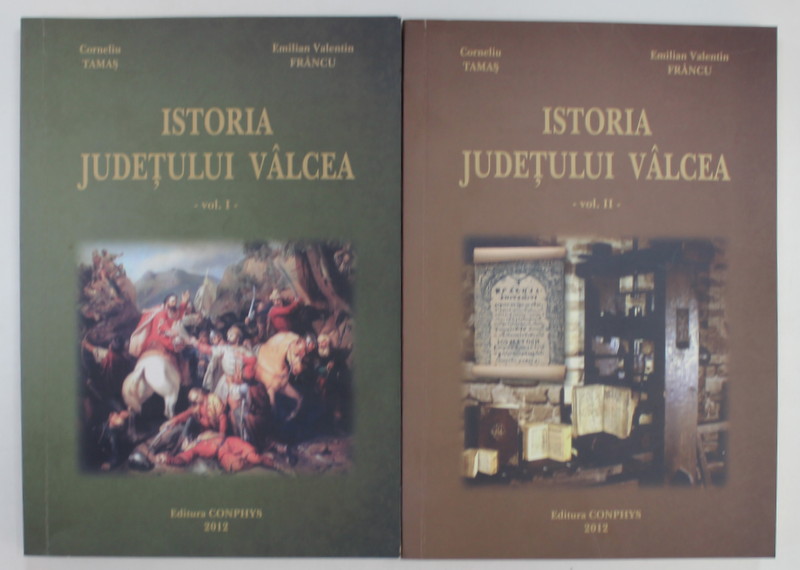 ISTORIA JUDETULUI VALCEA de CORNELIU TAMAS si EMILIAN VALENTIN FRANCU , VOLUMELE I - II , 2012