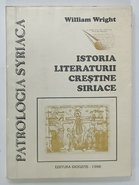 ISTORIA LITERATURII CRESTINE SIRIACE de WILLIAM  WRIGHT , traducere de REMUS RUS , 1996 , DEDICATIE *