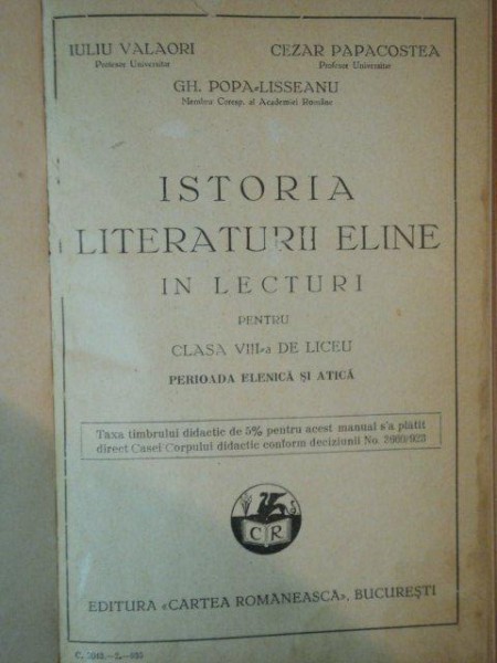 ISTORIA LITERATURII ELINE IN LECTURI PENTRU CLASA A VIII-A DE LICEU de IULIU VALAORI , CEZAR PAPACOSTEA , GH. POPA-LISSEANU , 1935