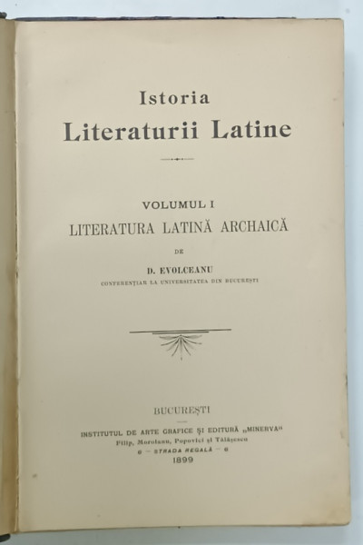 ISTORIA  LITERATURII LATINE , VOLUMUL I : LITERATURA  LATINA  ARCHAICA de D. EVOLCEANU , 1899
