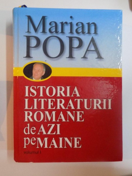 ISTORIA LITERATURII ROMANE DE AZI PE MAINE de MARIAN POPA, VOL I: 23 AUGUST 1944 - 22 DECEMBRIE 1989, VERSIUNE REVIZUITA SI AUGMENTATA  2009