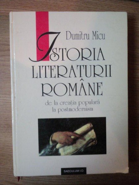 ISTORIA LITERATURII ROMANE DE LA CREATIA POPULARA LA POSTMODERNISM de DUMITRU MICU , Bucuresti 2000