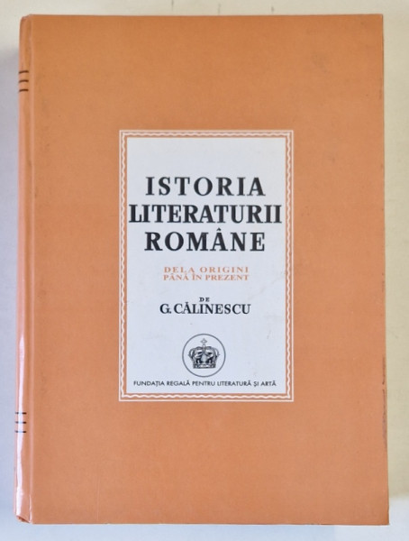 ISTORIA LITERATURII ROMANE. DE LA ORIGINI PANA IN PREZENT de G. CALINESCU, EDITIE FACSIMIL  2003