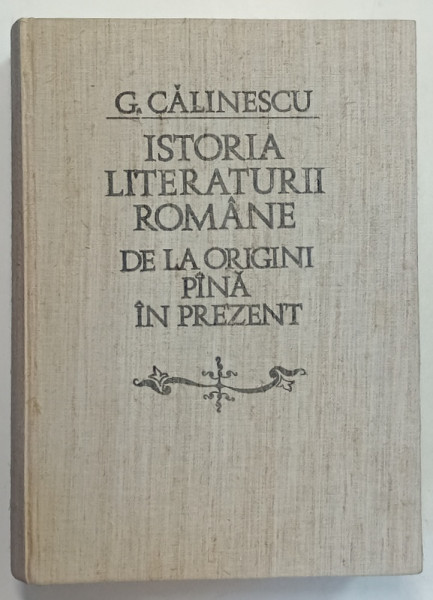 ISTORIA LITERATURII ROMANE , DE LA ORIGINI PINA IN PREZENT de G. CALINESCU , 1982