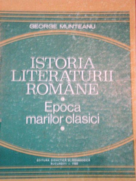 ISTORIA LITERATURII ROMANE - EPOCA MARILOR CLASICI de  GEORGE MUNTEANU, BUC.1980, COTORUL ESTE LIPIT CU SCOCI