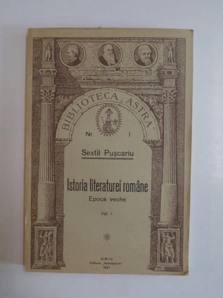 ISTORIA LITERATURII ROMANE. EPOCA VECHE de SEXTIL PUSCARIU, VOLUMUL I  1921