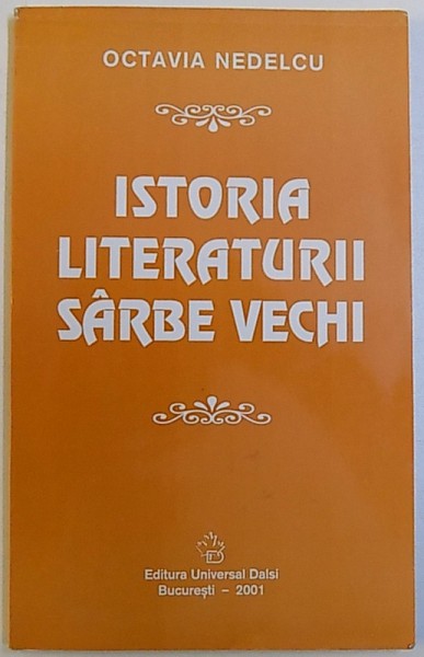 ISTORIA LITERATURII SARBE VECHI de OCTAVIA NEDELCU , 2001, DEDICATIE*