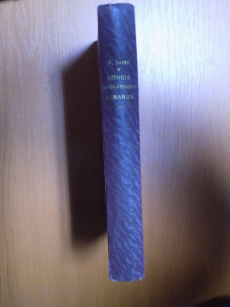 ISTORIA LITERATURILOR ROMANICE IN DESVOLTAREA SI LEGATURILOR de N. IORGA, VOL III: EPOCA MODERNA (DE LA 1600 PANA IN ZILELE NOASTRE)  1920