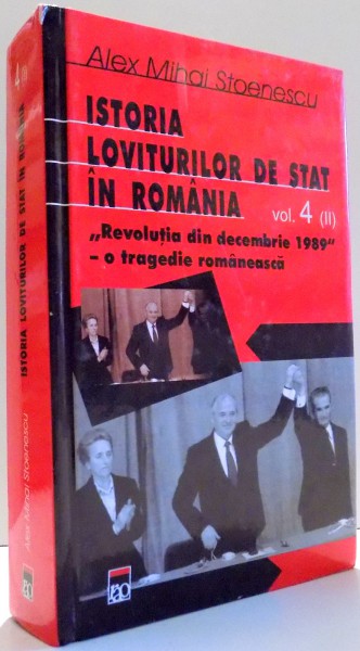 ISTORIA LOVITURILOR DE STAT IN ROMANIA de ALEX MIHAI STOENESCU, VOL IV, PARTEA A II-A , 2005