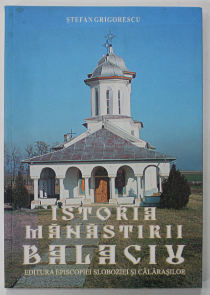 ISTORIA MANASTIRII BALACIU de STEFAN GRIGORESCU , 2007