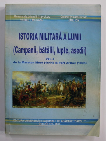 ISTORIA MILITARA A LUMII ( CAMPANII , BATALII , LUPTE , ASEDII ) VOLUMUL 3 de VASILE I. MOCANU si EMIL ION , 2007 , PREZINTA URME DE UZURA , COPERTA CU URME DE INDOIRE