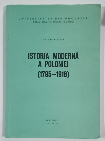 ISTORIA MODERNA A POLONIEI ( 1795 - 1918 ) de NICOLAE  CEACHIR , 1987