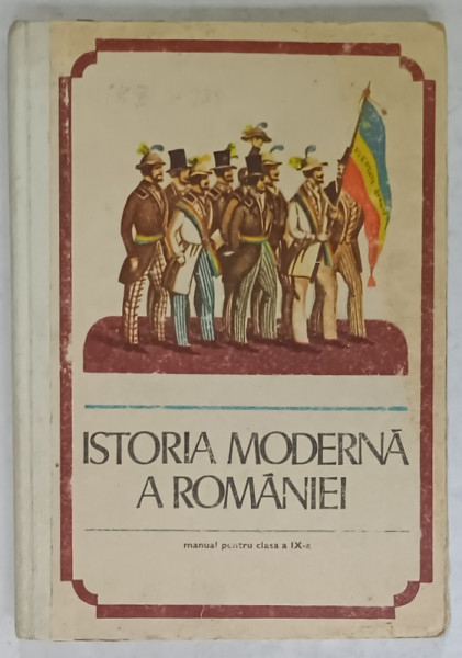 ISTORIA MODERNA A ROMANIEI , MANUAL PENTRU CLASA  A - IX -A de ELISABETA HUREZEANU ...GHEORGHE SMARANDACHE , 1977, COPERTA CARTONATA  CU URME DE UZURA