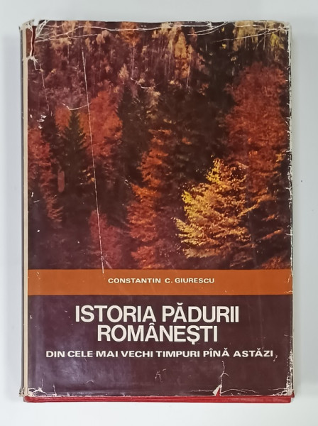 ISTORIA PADURII ROMANESTI DIN CELE MAI VECHI TIMPURI PANA ASTAZI de CONSTANTIN C. GIURESCU , 1975, DEDICATIE