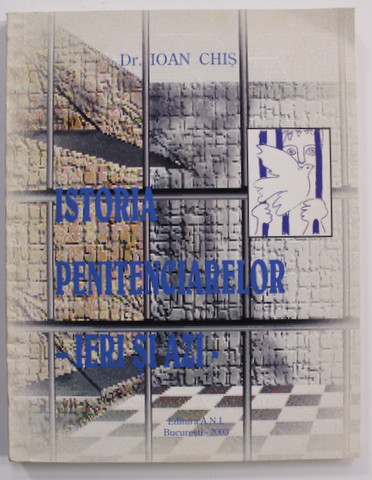 ISTORIA PENITENCIARELOR IERI SI AZI de IOAN CHIS , 2003