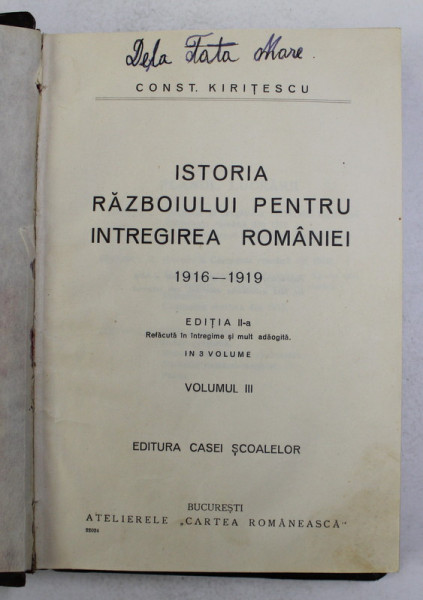 ISTORIA RAZBOIULUI PENTRU INTREGIREA ROMANIEI 1916 - 1919 , VOLUMUL III de CONST. KIRITESCU , EDITIE INTERBELICA