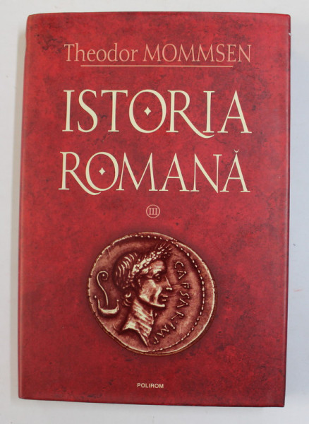 ISTORIA ROMANA de THEODOR MOMMSEN , VOLUMUL III , 2009