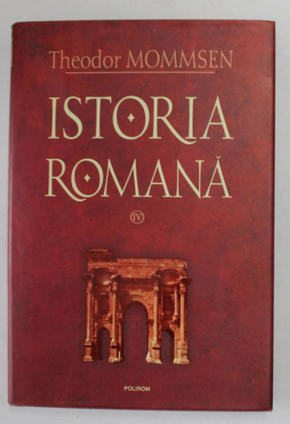 ISTORIA ROMANA de THEODOR MOMMSEN , VOLUMUL IV , 2009