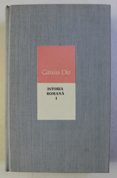 ISTORIA ROMANA VOL I de CASSIUS DIO , 1973 * PREZINTA SUPRACOPERTA