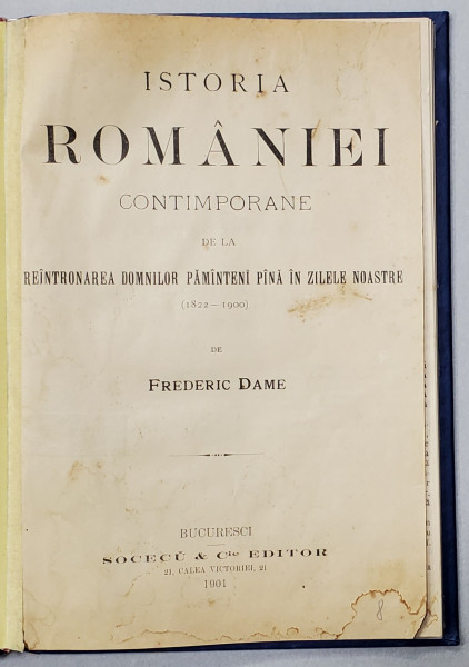 ISTORIA ROMANIEI CONTEMPORANE (1822-1900), DE FREDERIC DAME, BUCURESTI, 1901