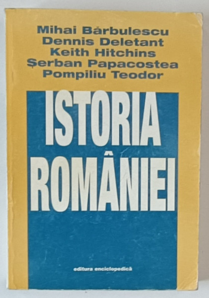 ISTORIA ROMANIEI de MIHAI BARBULESCU,DENNIS DELETANT , KEITH HITCHINS , SERBAN PAPACOSTEA , POMPILIU TEODOR ,   BUCURESTI 1998