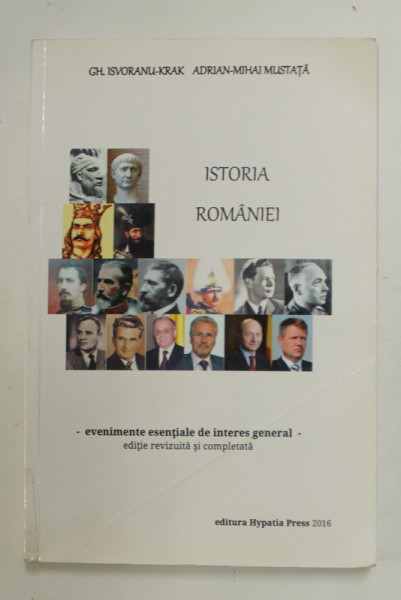 ISTORIA ROMANIEI - EVENIMENTE ESENTIALE DE INTERES GENERAL - EDITIE REVIZUITA de GH. ISVORANU - KRAK si ADRIAN - MIHAI MUSTATA , 2016 , COPERTA CU URME DE INDOIRE