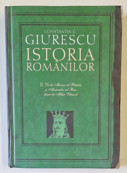 ISTORIA ROMANILOR de CONSTANTIN C. GIURESCU , VOLUMUL II , PARTEA INTAI , PARTEA A DOUA , 2007 , DEFECT COPERTA FATA