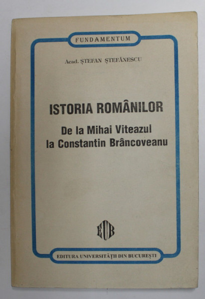 ISTORIA ROMANILOR DE LA MIHAI VITEAZUL LA CONSTANTIN BRANCOVEANU de STEFAN STEFANESCU , 1996