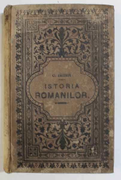 ISTORIA ROMANILOR  de OSCAR JAGER , BUCURESTI ,1885 *COPERTA PREZINTA URME DE UZURA